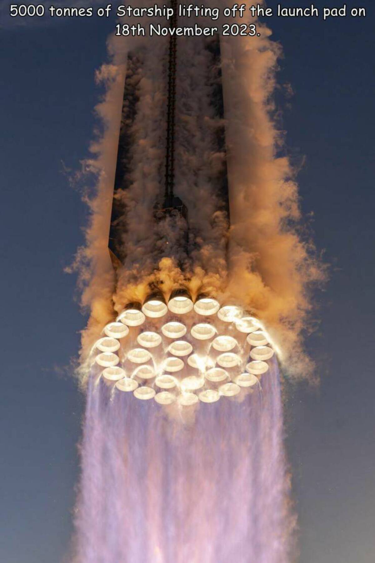 heat - 5000 tonnes of Starship lifting off the launch pad on 18th . 0000