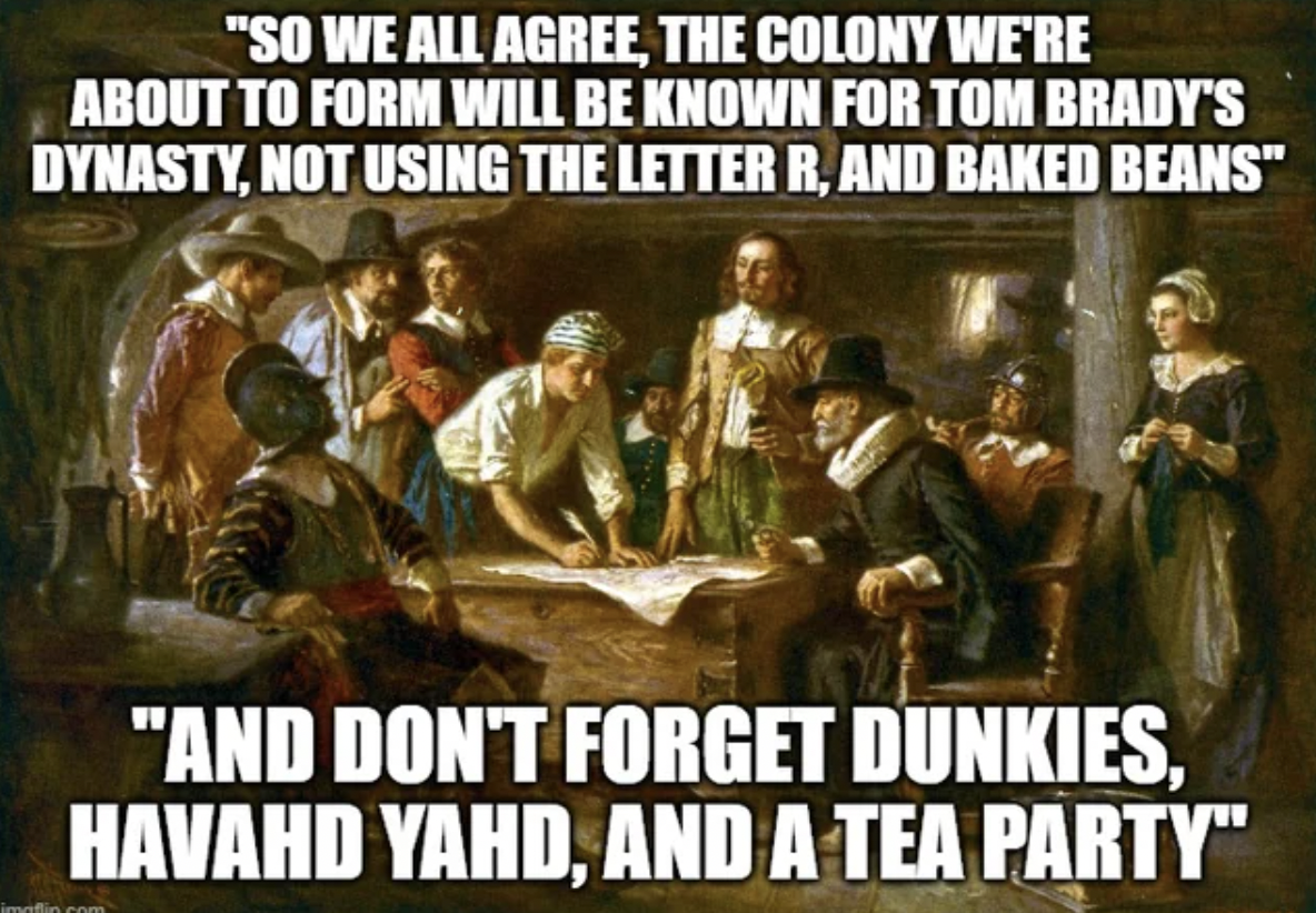 strangers on mayflower - "So We All Agree, The Colony We'Re About To Form Will Be Known For Tom Brady'S Dynasty, Not Using The Letter R, And Baked Beans" "And Don'T Forget Dunkies, Havahd Yahd, And A Tea Party"