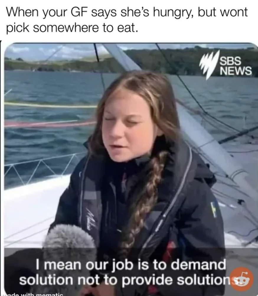 water - When your Gf says she's hungry, but wont pick somewhere to eat. Sbs News I mean our job is to demand solution not to provide solution ade with mematic
