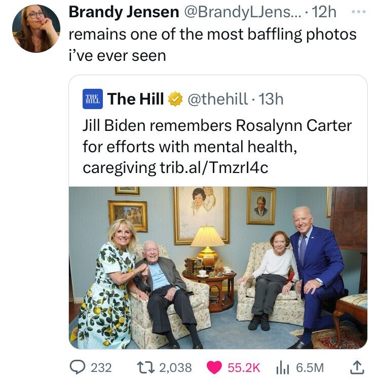 joe biden jimmy carter - Brandy Jensen ... . 12h remains one of the most baffling photos i've ever seen The Hill .13h Jill Biden remembers Rosalynn Carter for efforts with mental health, caregiving trib.alTmzrl4c 232 1 2,038 6.5M