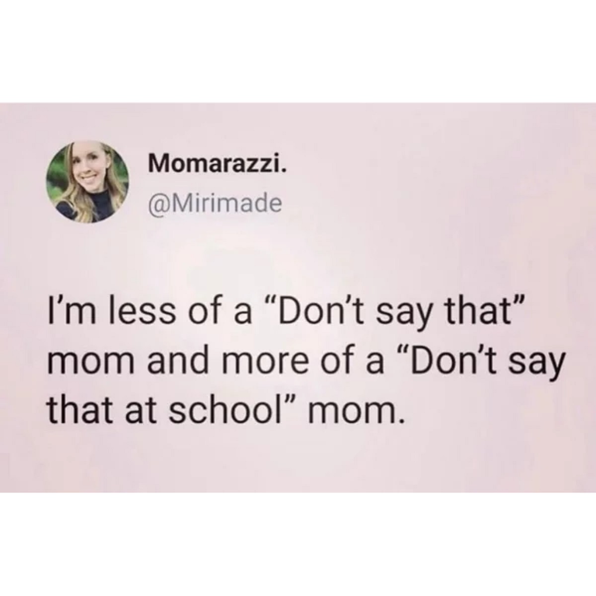 material - Momarazzi. I'm less of a "Don't say that" mom and more of a "Don't say that at school" mom.