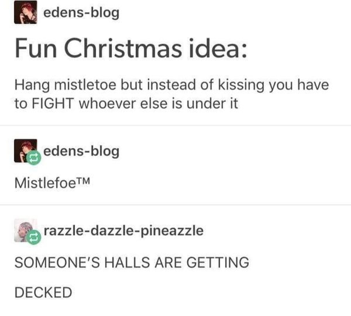 christmas text posts - edensblog Fun Christmas idea Hang mistletoe but instead of kissing you have to Fight whoever else is under edensblog MistlefoeM razzledazzlepineazzle Someone'S Halls Are Getting Decked