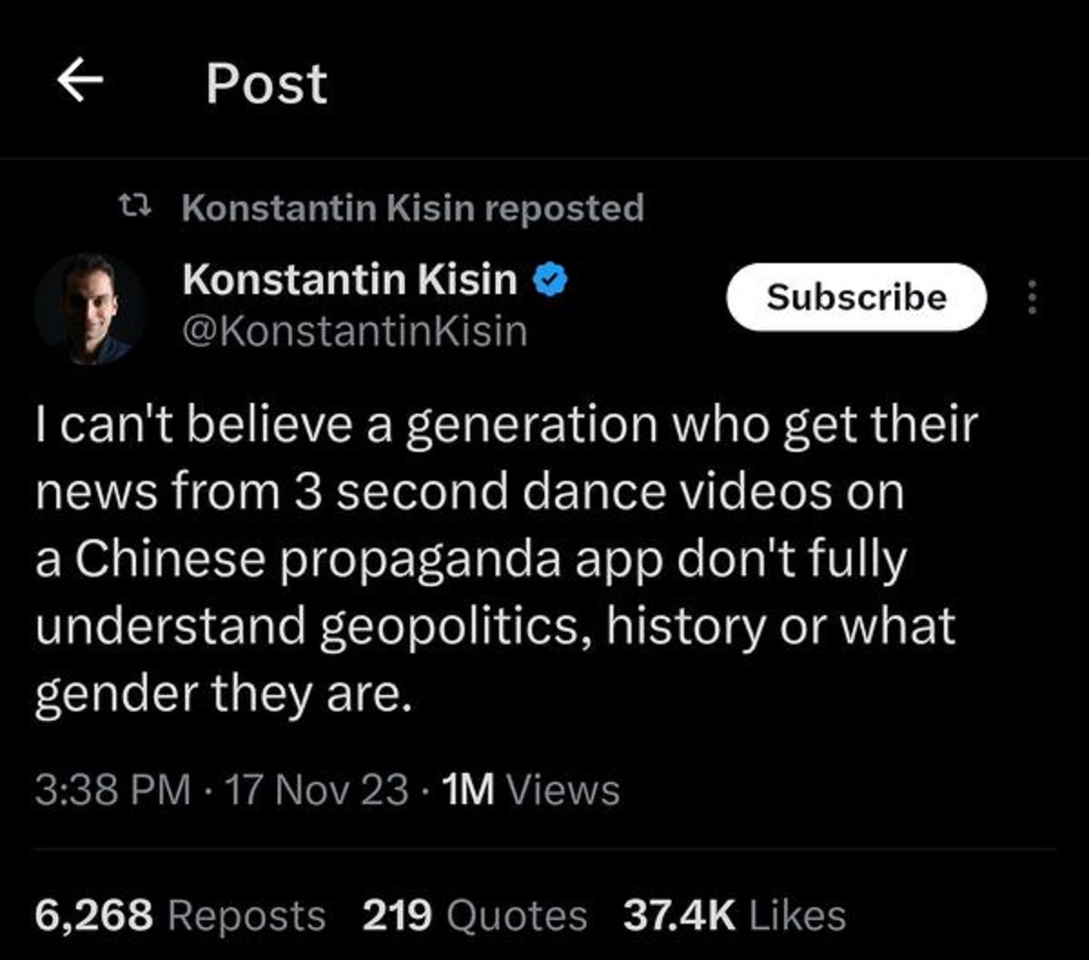 screenshot - 7 Post t Konstantin Kisin reposted Konstantin Kisin Kisin Subscribe I can't believe a generation who get their news from 3 second dance videos on a Chinese propaganda app don't fully understand geopolitics, history or what gender they are. 17