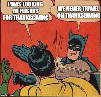 data catalog funny - Iwas Looking At Flights For Thanksgiving imgflip.com We Never Travel On Thanksgiving