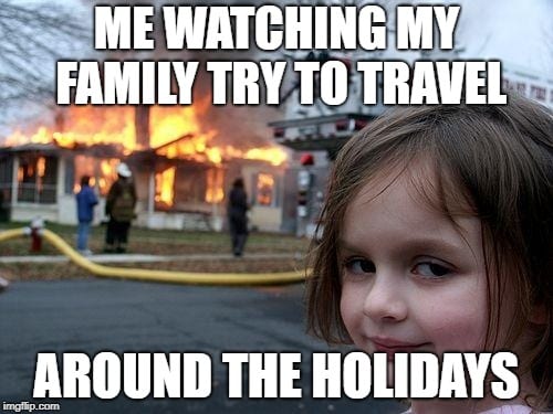 fire starter meme - Me Watching My Family Try To Travel Around The Holidays imgilip.com