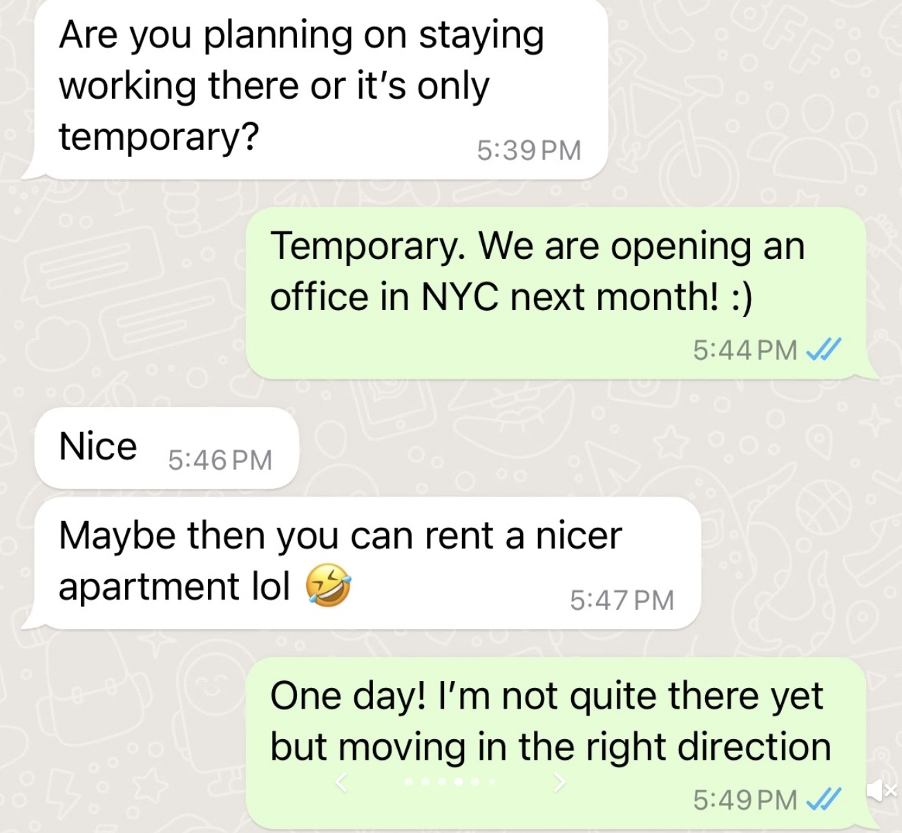 angle - Are you planning on staying working there or it's only temporary? Nice Temporary. We are opening an office in Nyc next month! Maybe then you can rent a nicer apartment lol One day! I'm not quite there yet but moving in the right direction