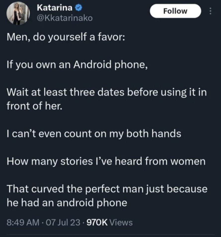 atmosphere - Katarina Men, do yourself a favor If you own an Android phone, Wait at least three dates before using it in front of her. I can't even count on my both hands How many stories I've heard from women That curved the perfect man just because he h