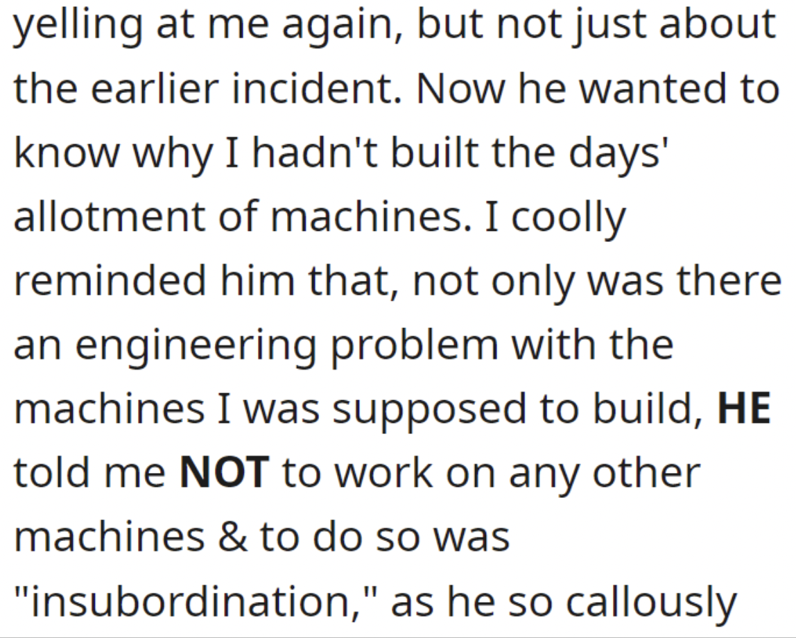 handwriting - yelling at me again, but not just about the earlier incident. Now he wanted to know why I hadn't built the days' allotment of machines. I coolly reminded him that, not only was there an engineering problem with the machines I was supposed to