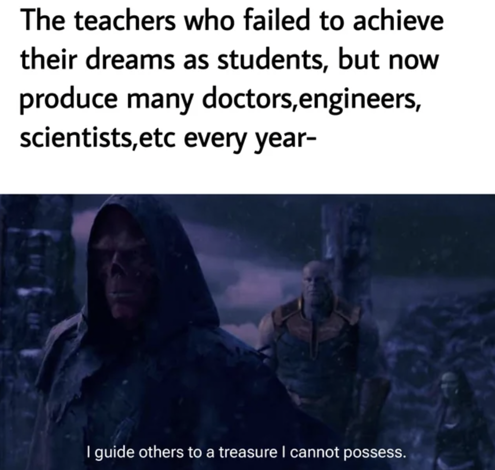 film - The teachers who failed to achieve their dreams as students, but now produce many doctors,engineers, scientists,etc every year I guide others to a treasure I cannot possess.