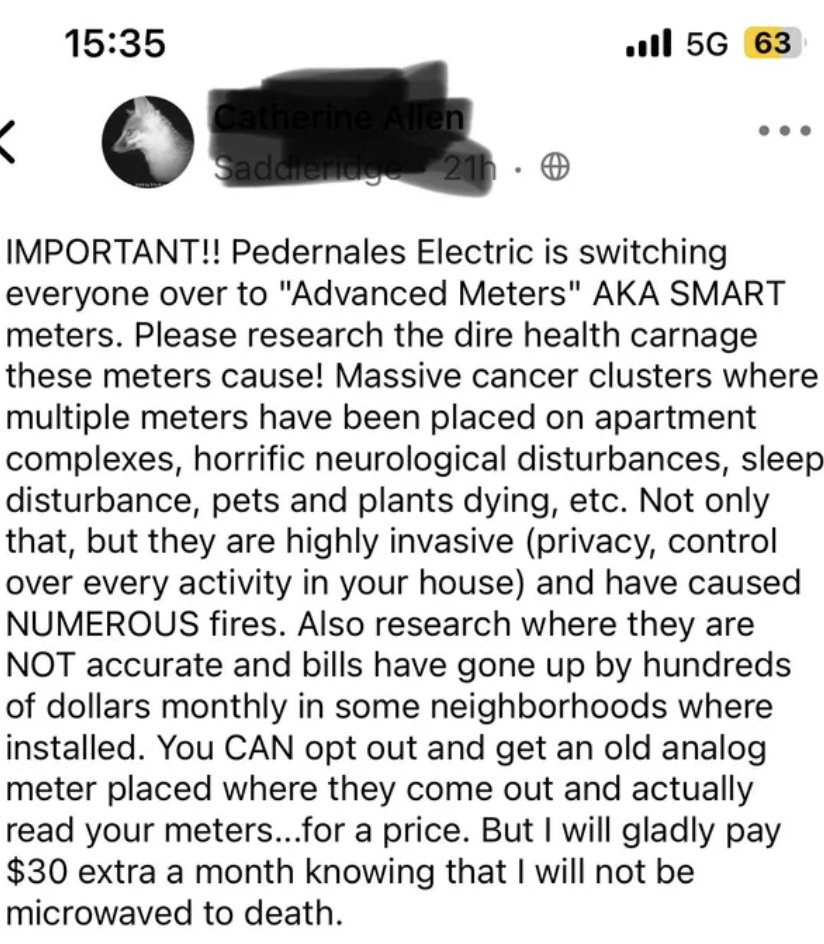 document - K Catherine Allen Saddieridge 21 ll 5G 63 Important!! Pedernales Electric is switching everyone over to "Advanced Meters" Aka Smart meters. Please research the dire health carnage these meters cause! Massive cancer clusters where multiple meter