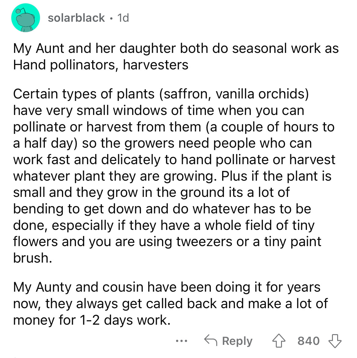 angle - solarblack 1d My Aunt and her daughter both do seasonal work as Hand pollinators, harvesters Certain types of plants saffron, vanilla orchids have very small windows of time when you can pollinate or harvest from them a couple of hours to a half d
