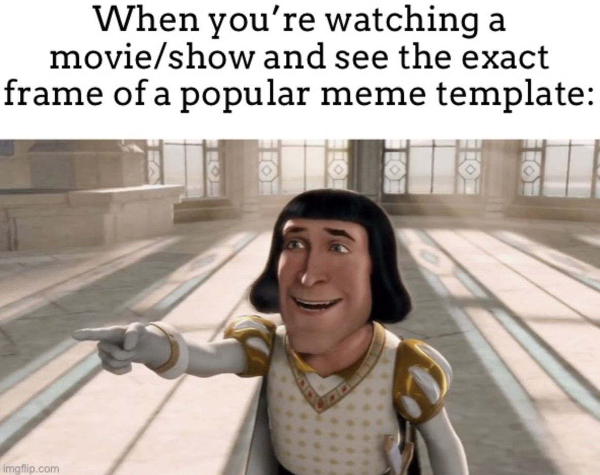lord farquaad quotes - When you're watching a movieshow and see the exact frame of a popular meme template imgflip.com