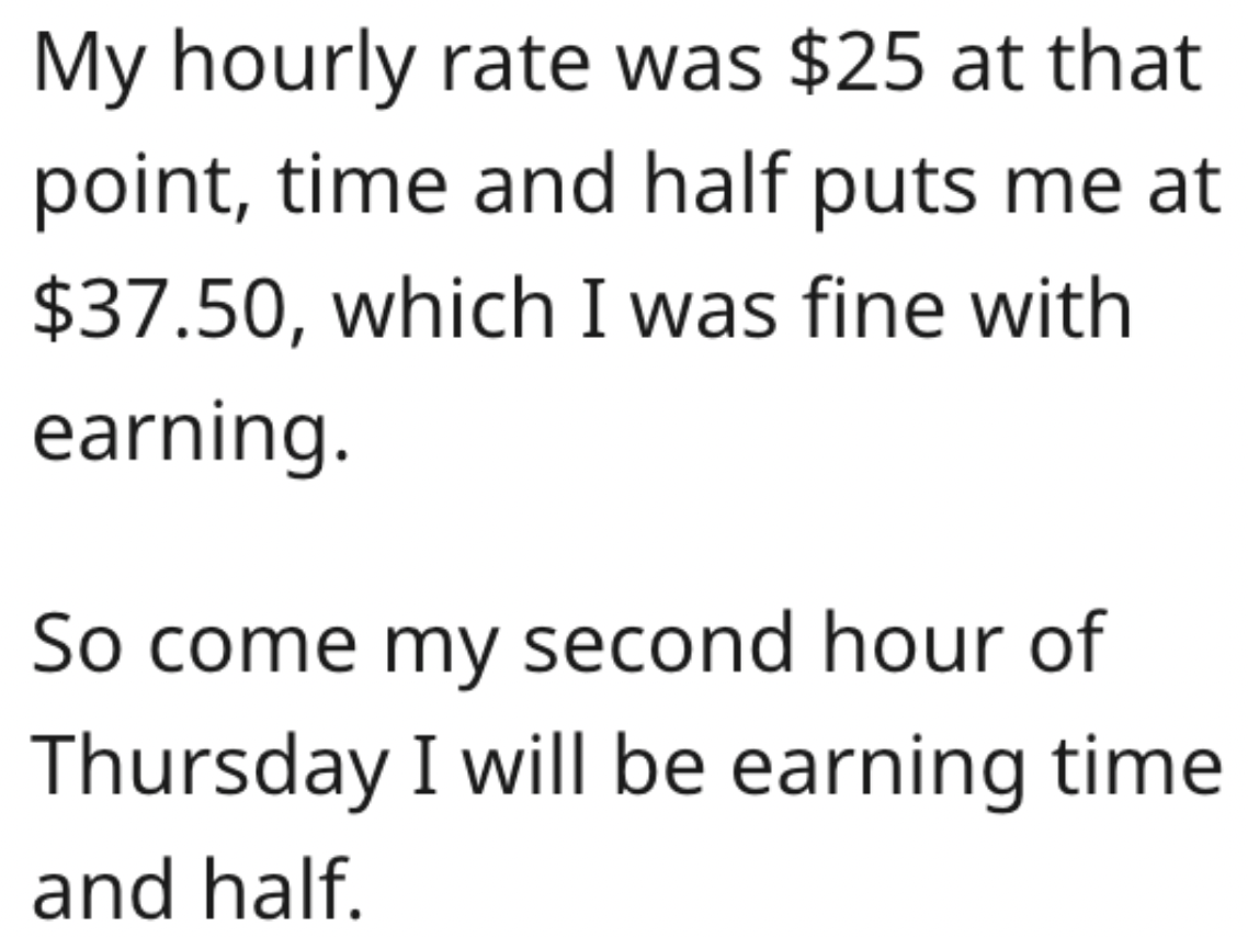 handwriting - My hourly rate was $25 at that point, time and half puts me at $37.50, which I was fine with earning. So come my second hour of Thursday I will be earning time and half.