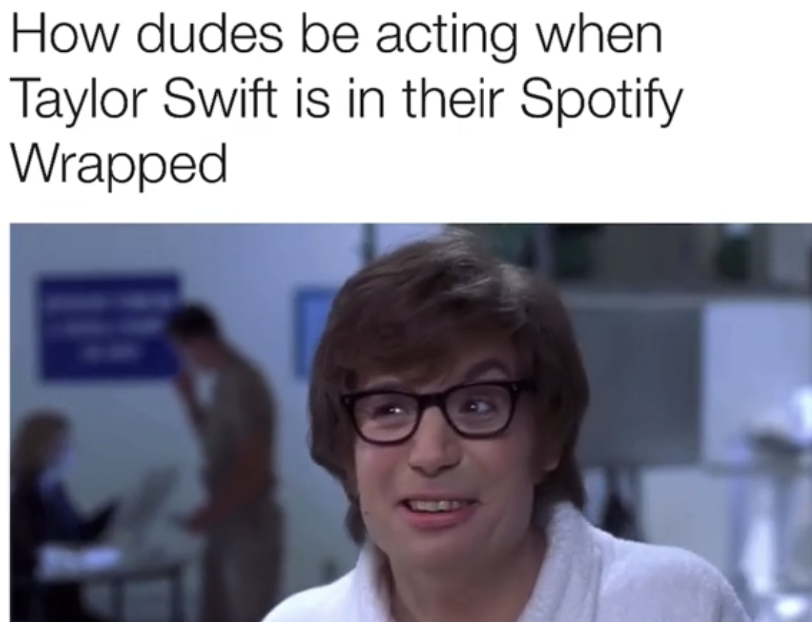 akari software - How dudes be acting when Taylor Swift is in their Spotify Wrapped
