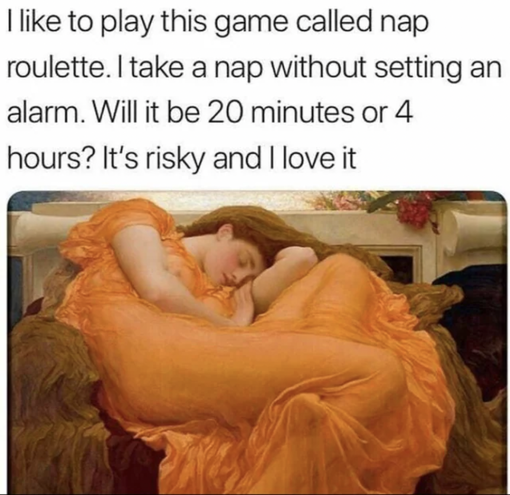 flaming june met - I to play this game called nap roulette. I take a nap without setting an alarm. Will it be 20 minutes or 4 hours? It's risky and I love it