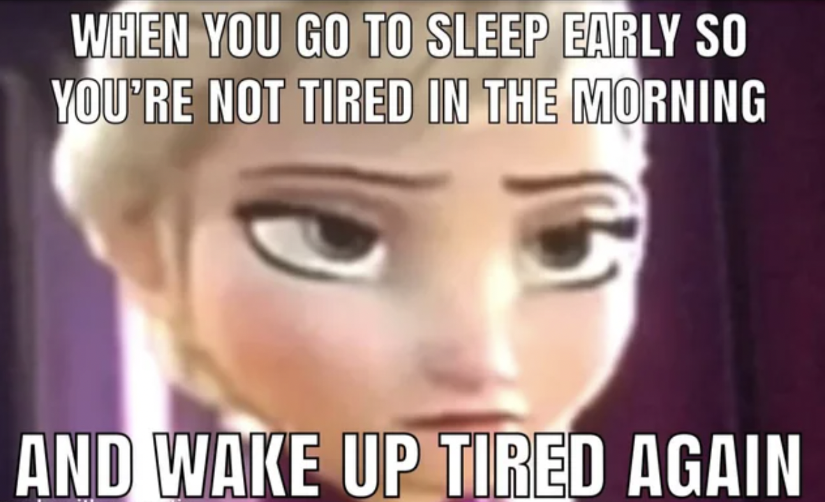 eye - When You Go To Sleep Early So You'Re Not Tired In The Morning And Wake Up Tired Again