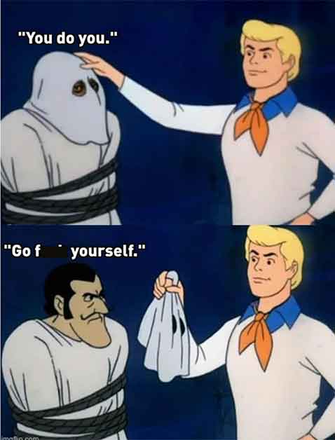 scooby doo taking off mask - "You do you." "Go f yourself." limotin.com