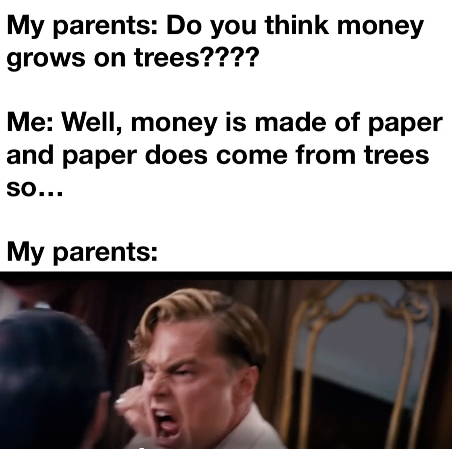photo caption - My parents Do you think money grows on trees???? Me Well, money is made of paper and paper does come from trees So... My parents