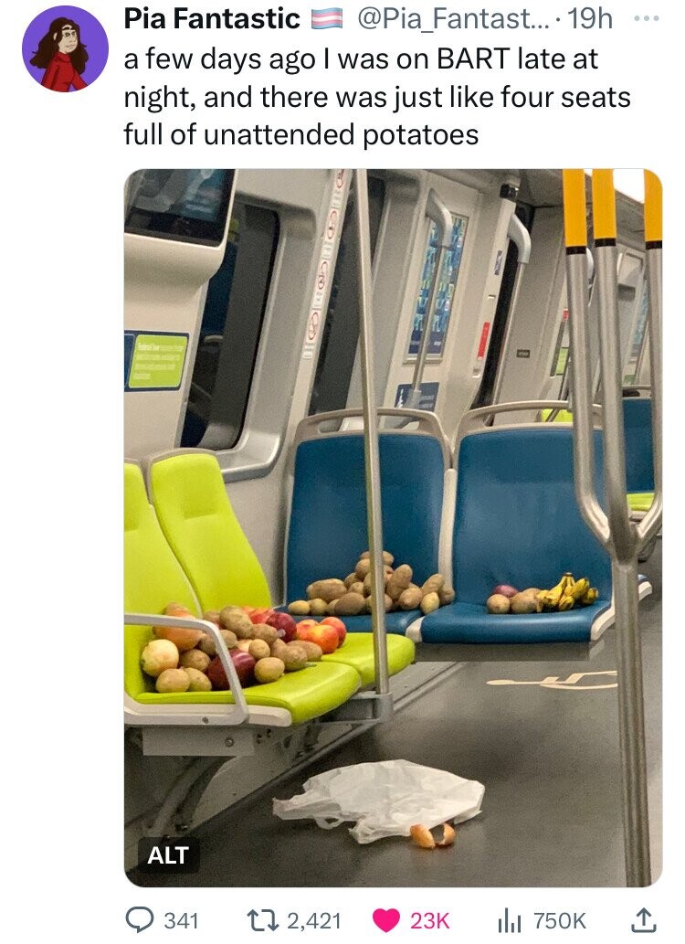 vehicle - Pia Fantastic .... 19h a few days ago I was on Bart late at night, and there was just four seats full of unattended potatoes Alt 341 2, ili