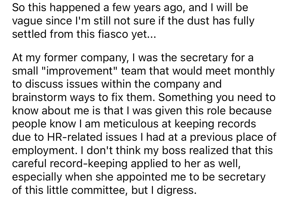 angle - So this happened a few years ago, and I will be vague since I'm still not sure if the dust has fully settled from this fiasco yet... At my former company, I was the secretary for a small "improvement" team that would meet monthly to discuss issues