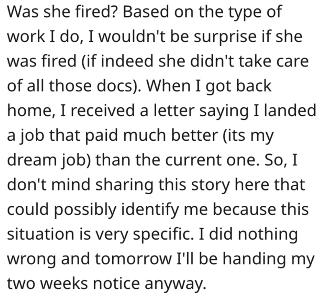 handwriting - Was she fired? Based on the type of work I do, I wouldn't be surprise if she was fired if indeed she didn't take care of all those docs. When I got back home, I received a letter saying I landed a job that paid much better its my dream job t