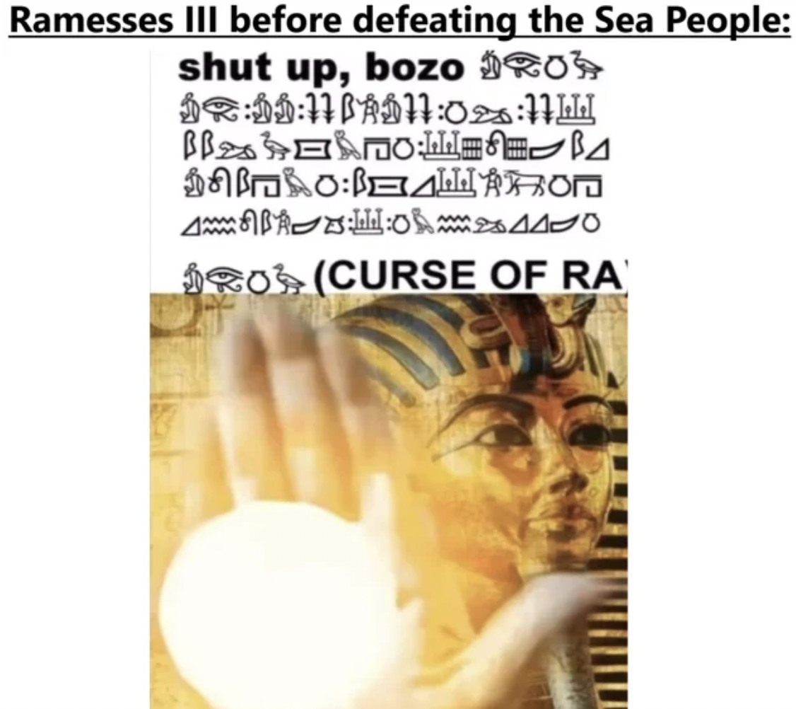 curse of ra meme - Ramesses Iii before defeating the Sea People shut up, bozo Itt Q ttIttFfF BroLla 10Balon O Curse Of Ra