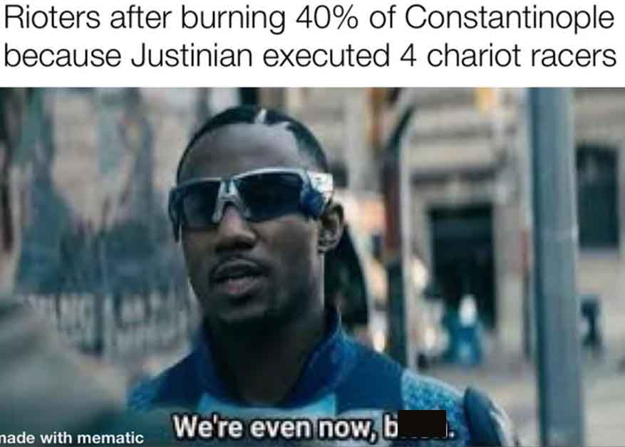 photo caption - Rioters after burning 40% of Constantinople because Justinian executed 4 chariot racers nade with mematic We're even now, b