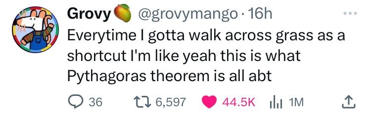 diagram - Grovy . 16h Everytime I gotta walk across grass as a shortcut I'm yeah this is what Pythagoras theorem is all abt 36 16,597 il 1M
