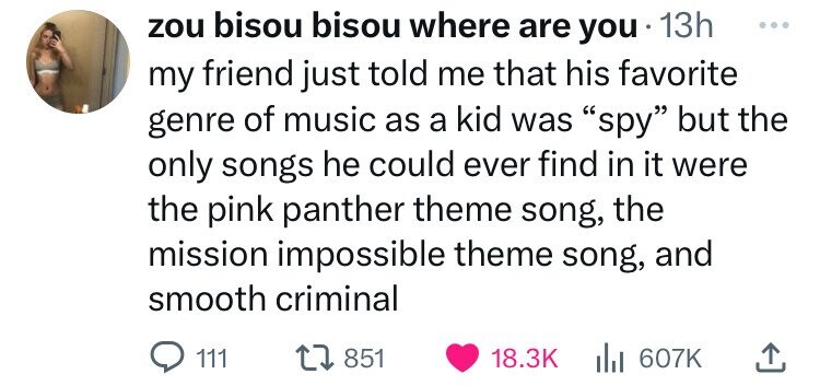 angle - zou bisou bisou where are you 13h my friend just told me that his favorite genre of music as a kid was "spy" but the only songs he could ever find in it were the pink panther theme song, the mission impossible theme song, and smooth criminal 111 1