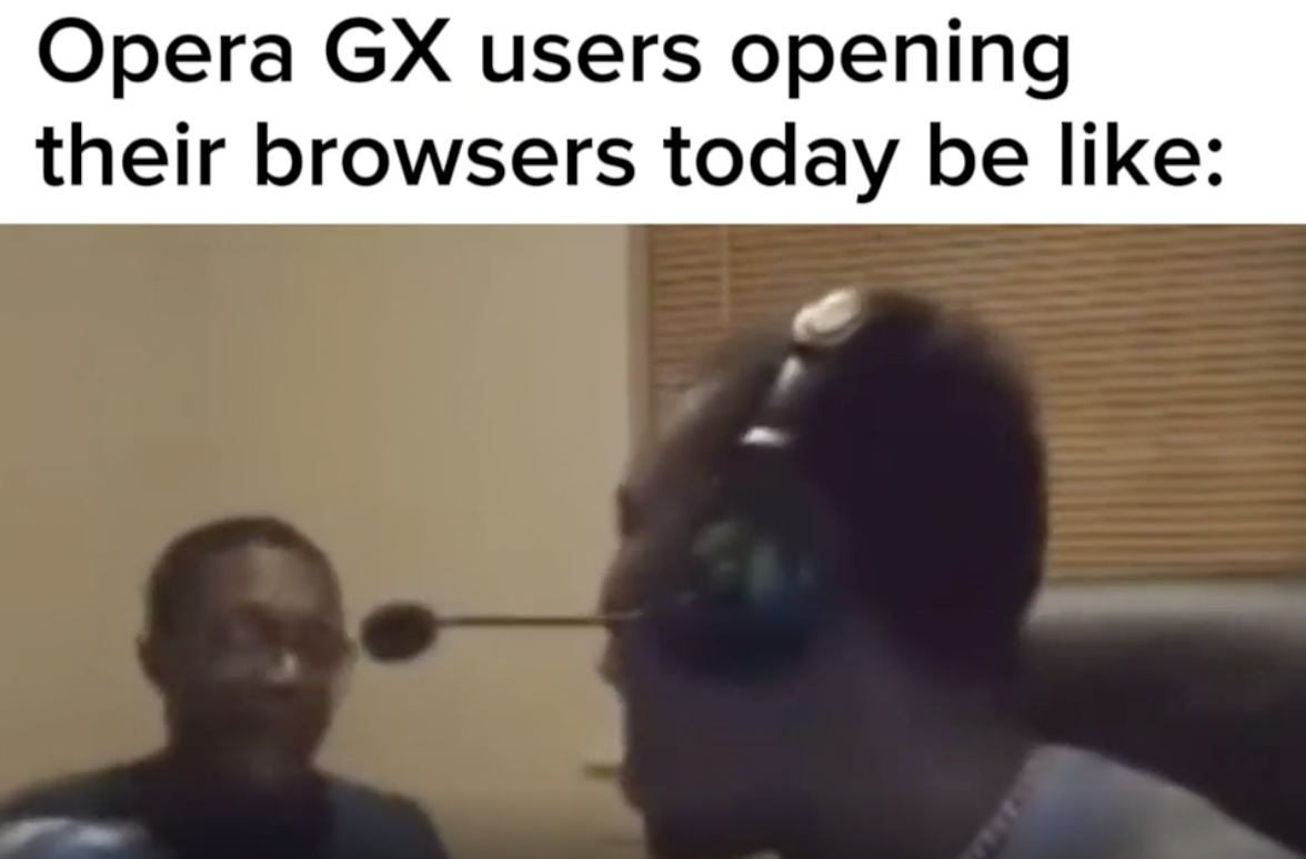 mouth - Opera Gx users opening their browsers today be