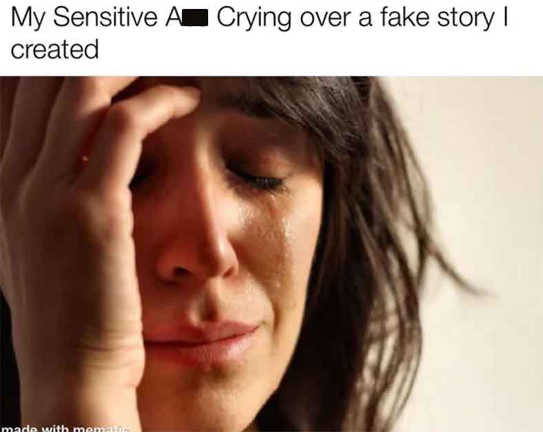 photo caption - My Sensitive A Crying over a fake story I created made with mematic