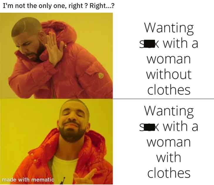 me on 14th february - I'm not the only one, right? Right...? made with mematic Wanting Sk with a woman without clothes Wanting Sk with a woman with clothes