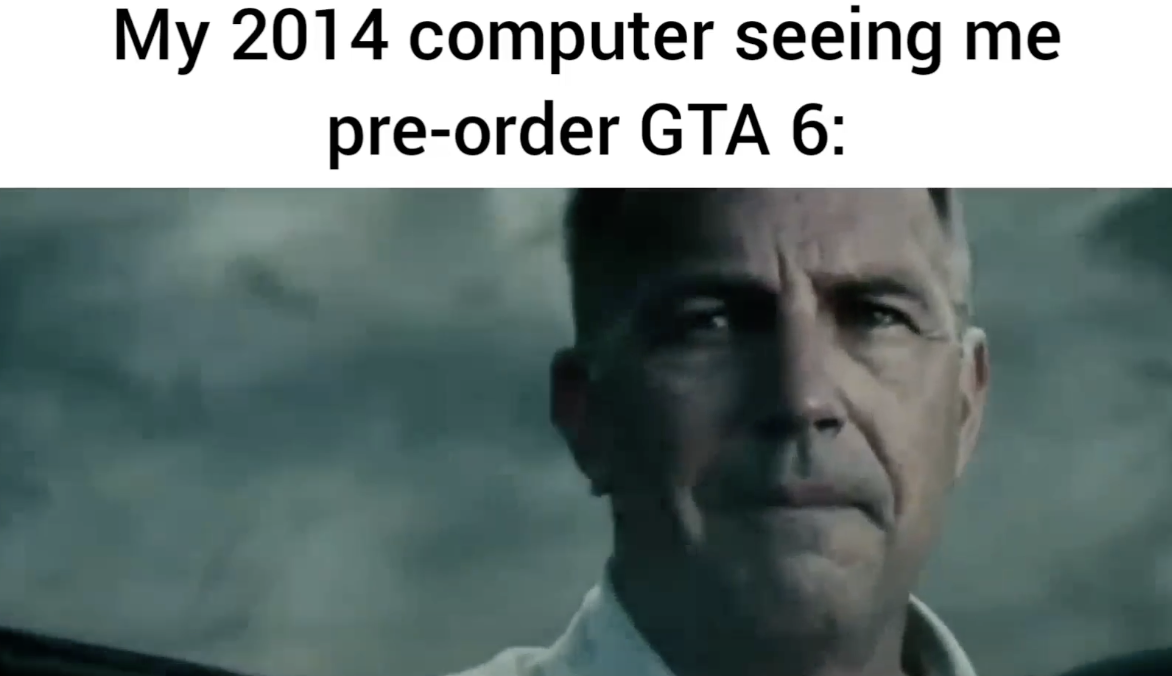 photo caption - My 2014 computer seeing me preorder Gta 6