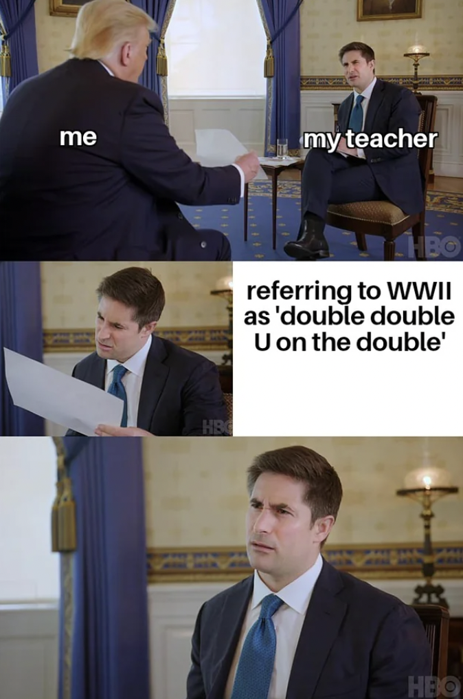 official - me Hs my teacher Hbo referring to Wwii as 'double double U on the double'