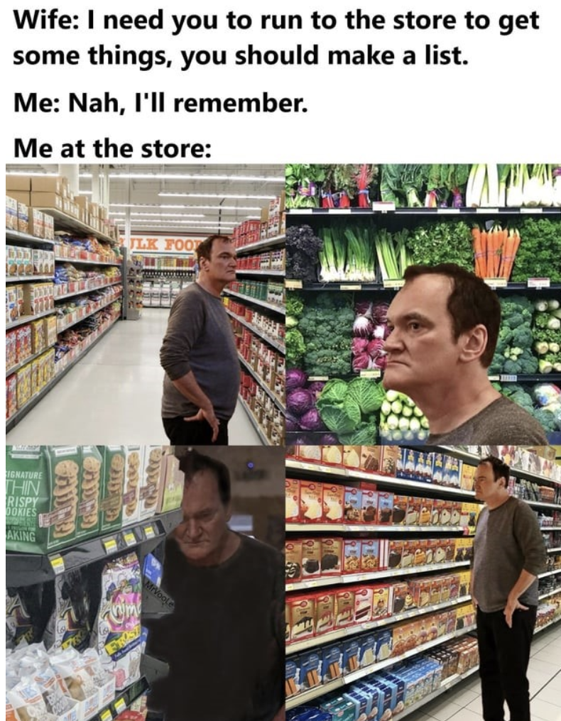 quentin tarantino meme store - Wife I need you to run to the store to get some things, you should make a list. Me Nah, I'll remember. Me at the store Terature Boke Please Moto 10au Contre Too Wa