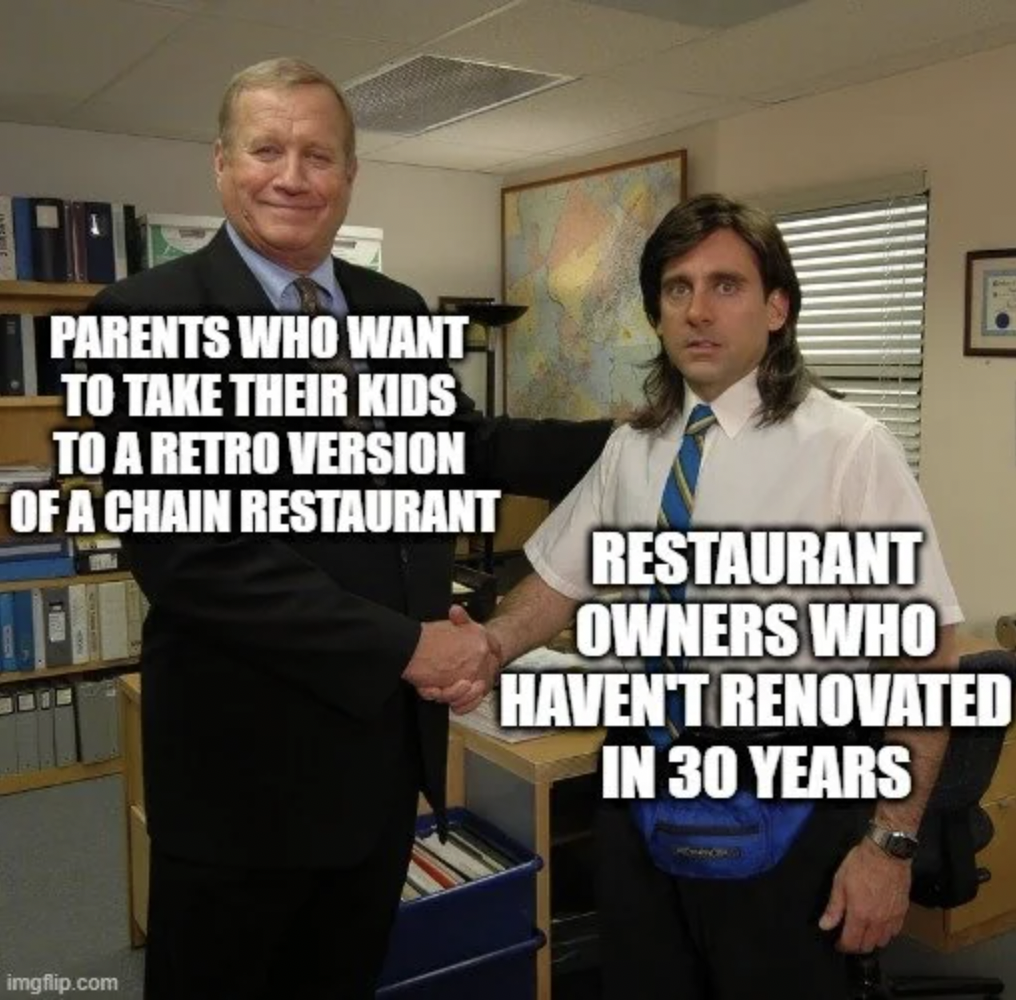 Parents Who Want To Take Their Kids To A Retro Version Of A Chain Restaurant imgflip.com Restaurant Owners Who Haven'T Renovated In 30 Years