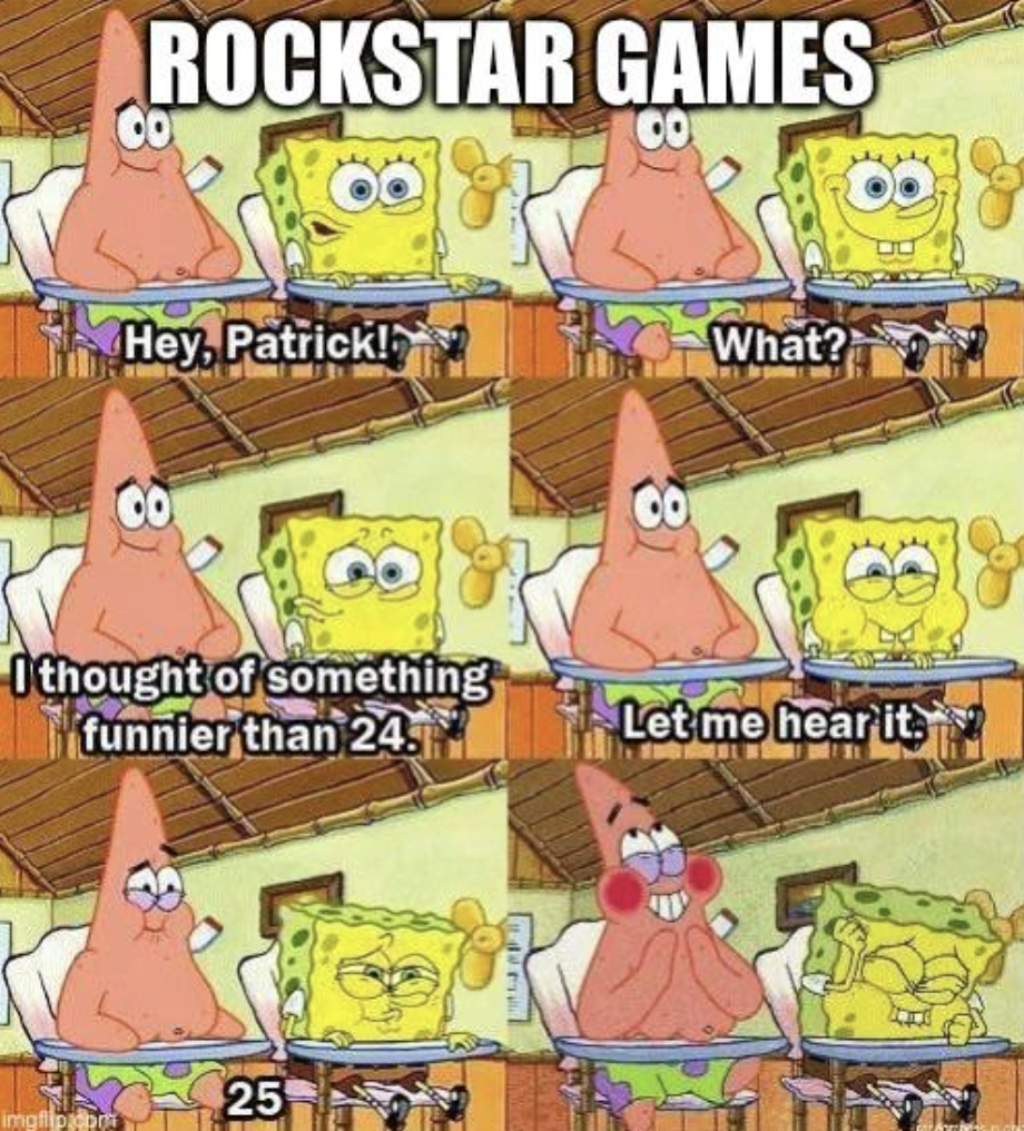 stocks limités - Rockstar Games imat Hey, Patrick! I thought of something funnier than 245 25 dural What? Let me hear it.
