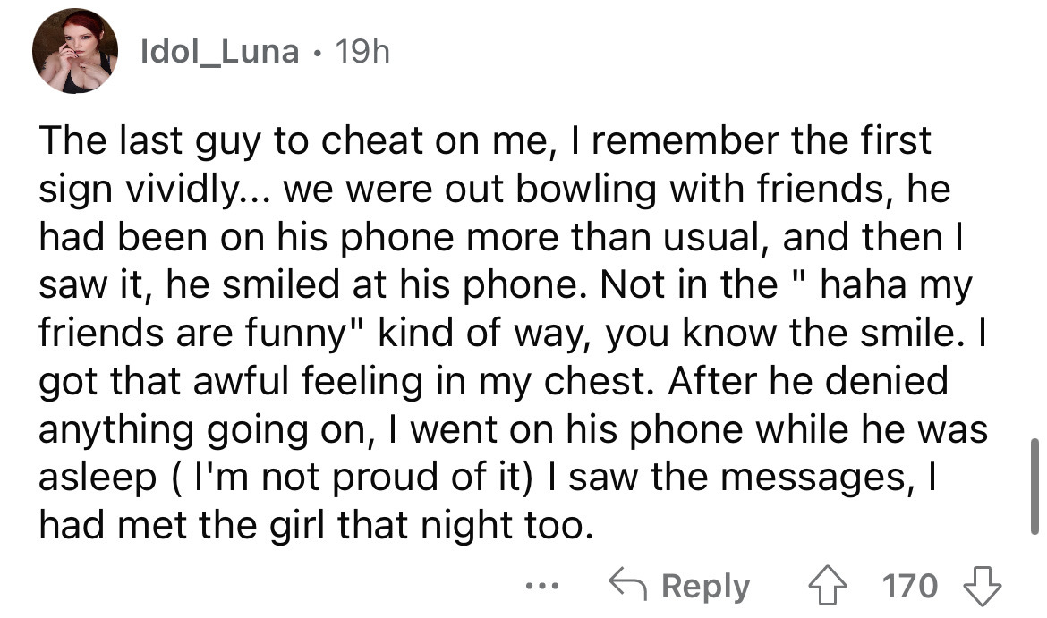 angle - Idol Luna 19h The last guy to cheat on me, I remember the first sign vividly... we were out bowling with friends, he had been on his phone more than usual, and then I saw it, he smiled at his phone. Not in the " haha my friends are funny" kind of 