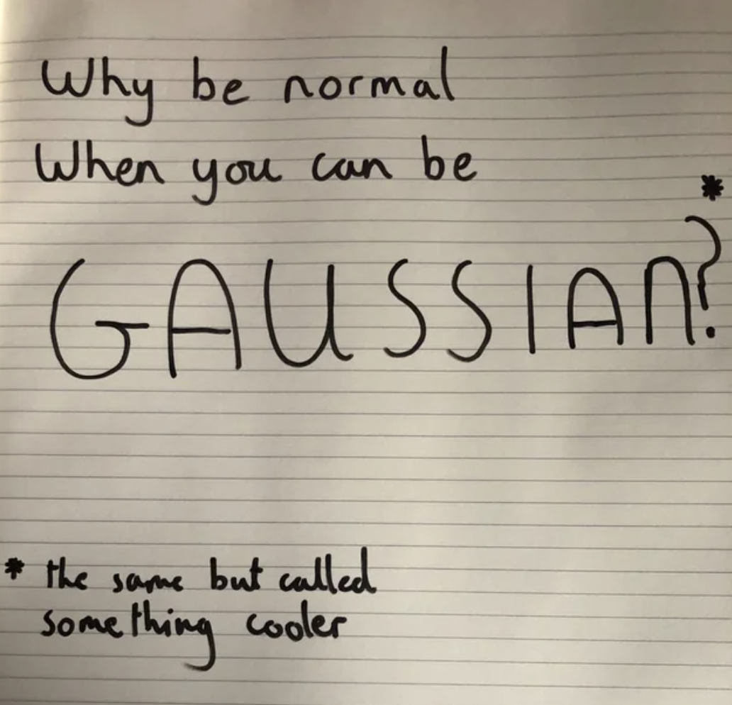 handwriting - Why be normal When you can be Gaussian? the same but called some thing cooler