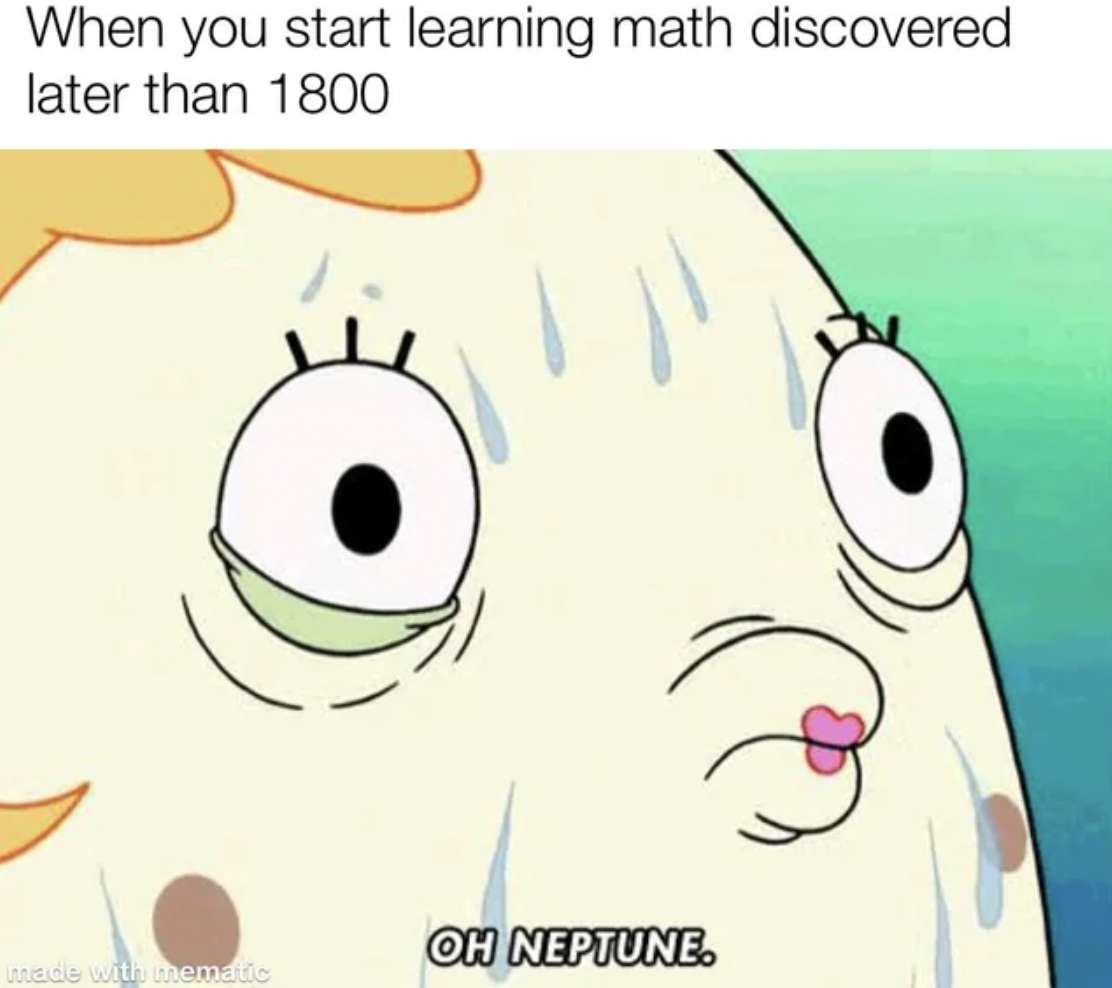 cartoon - When you start learning math discovered later than 1800 made with thematic Oh Neptune.