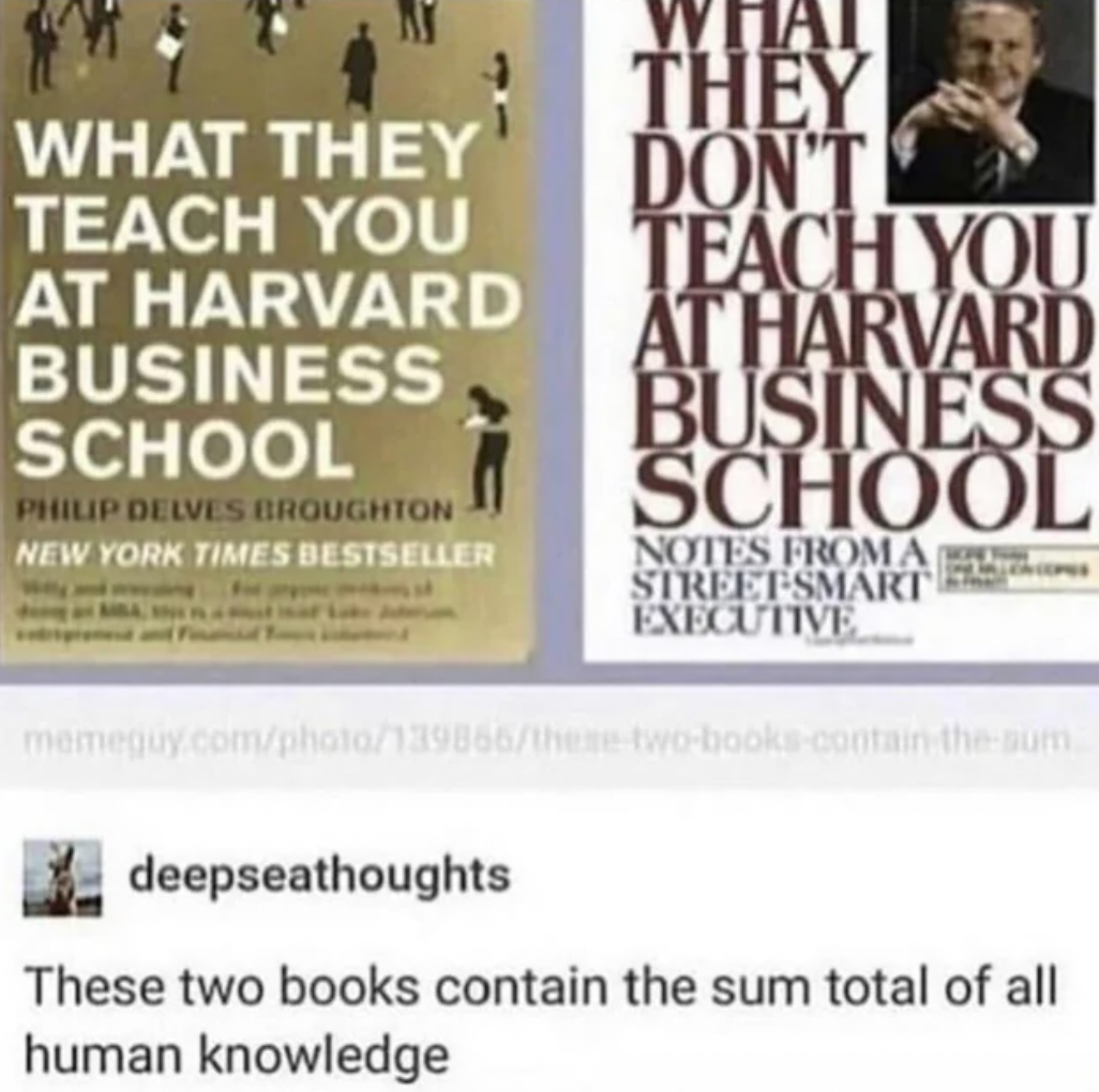these two books contain the sum of all human knowledge - What They Teach You At Harvard Business School Philip Delves Broughton New York Times Bestseller What They Don'T Teach You At Harvard Business School Notes Froma Streetsmart Executive memeguy.compho