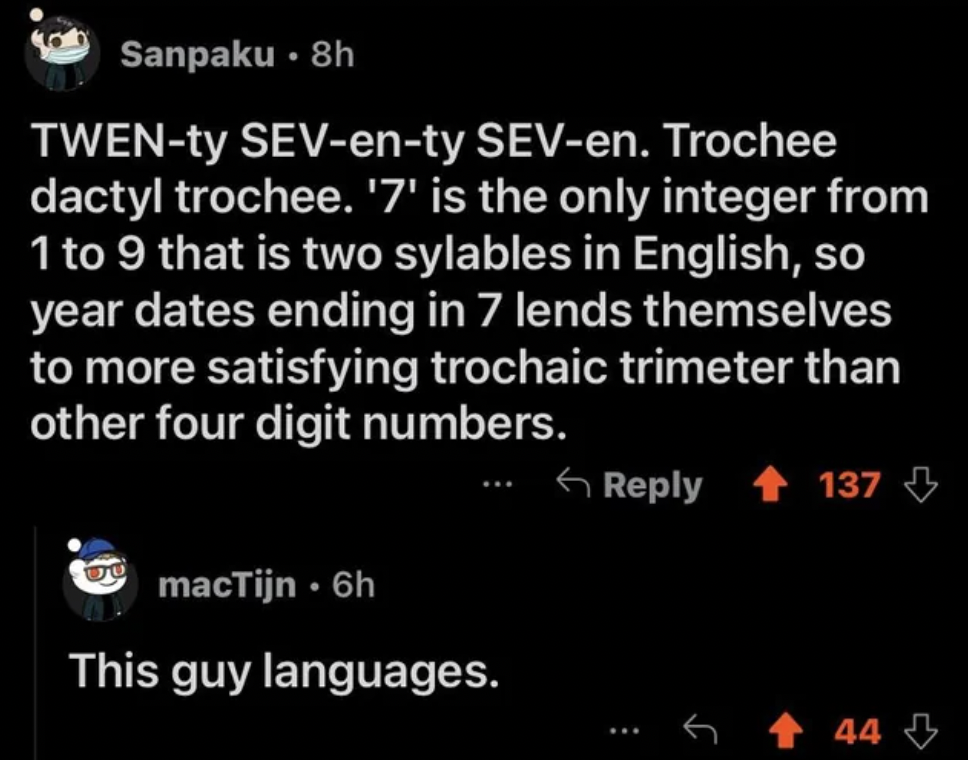 light - Sanpaku. 8h Twenty Seventy Seven. Trochee dactyl trochee. '7' is the only integer from 1 to 9 that is two sylables in English, so year dates ending in 7 lends themselves to more satisfying trochaic trimeter than other four digit numbers. Du macTij