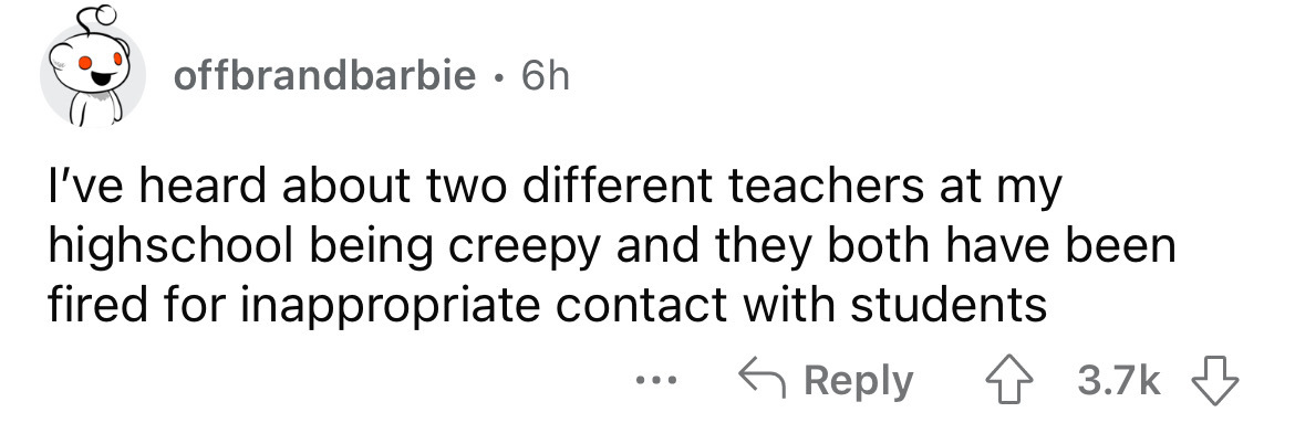 paper - offbrandbarbie 6h I've heard about two different teachers at my highschool being creepy and they both have been fired for inappropriate contact with students