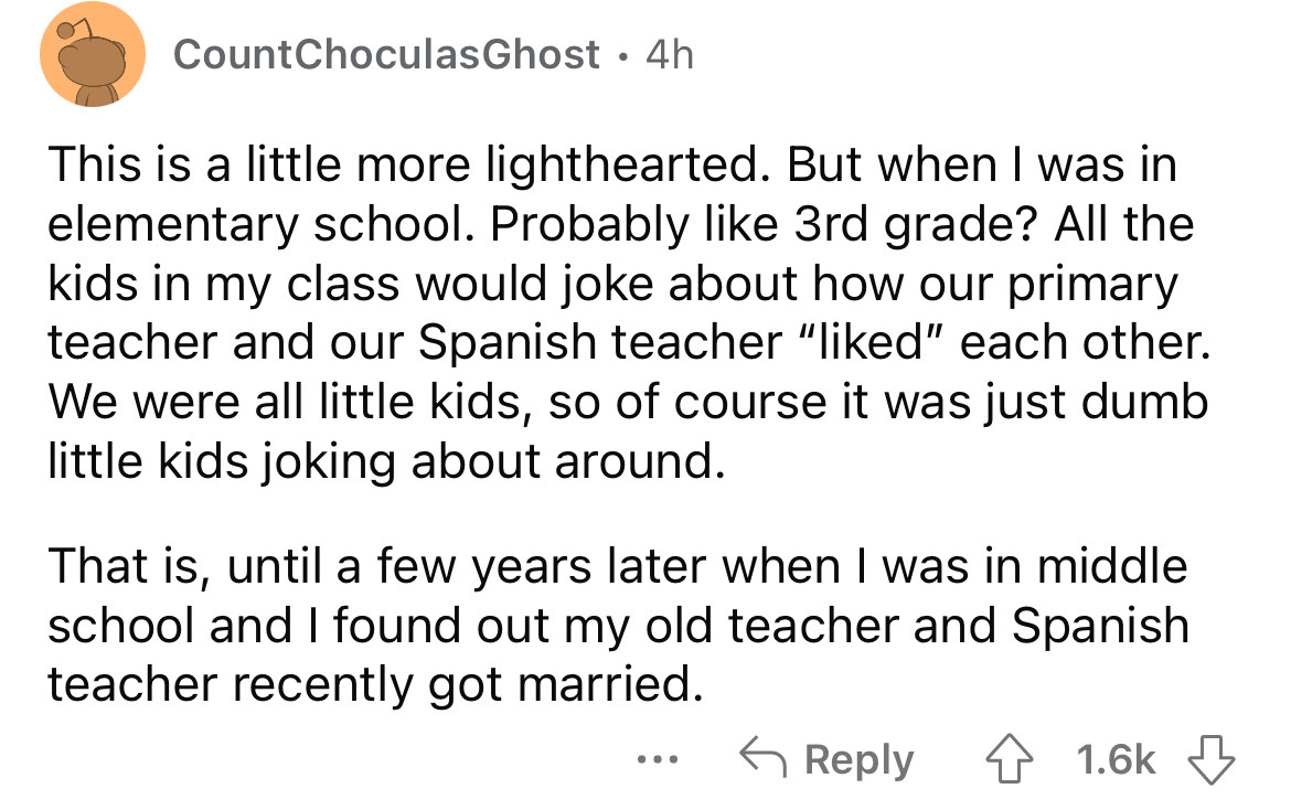 angle - CountChoculasGhost 4h This is a little more lighthearted. But when I was in elementary school. Probably 3rd grade? All the kids in my class would joke about how our primary teacher and our Spanish teacher "d" each other. We were all little kids, s