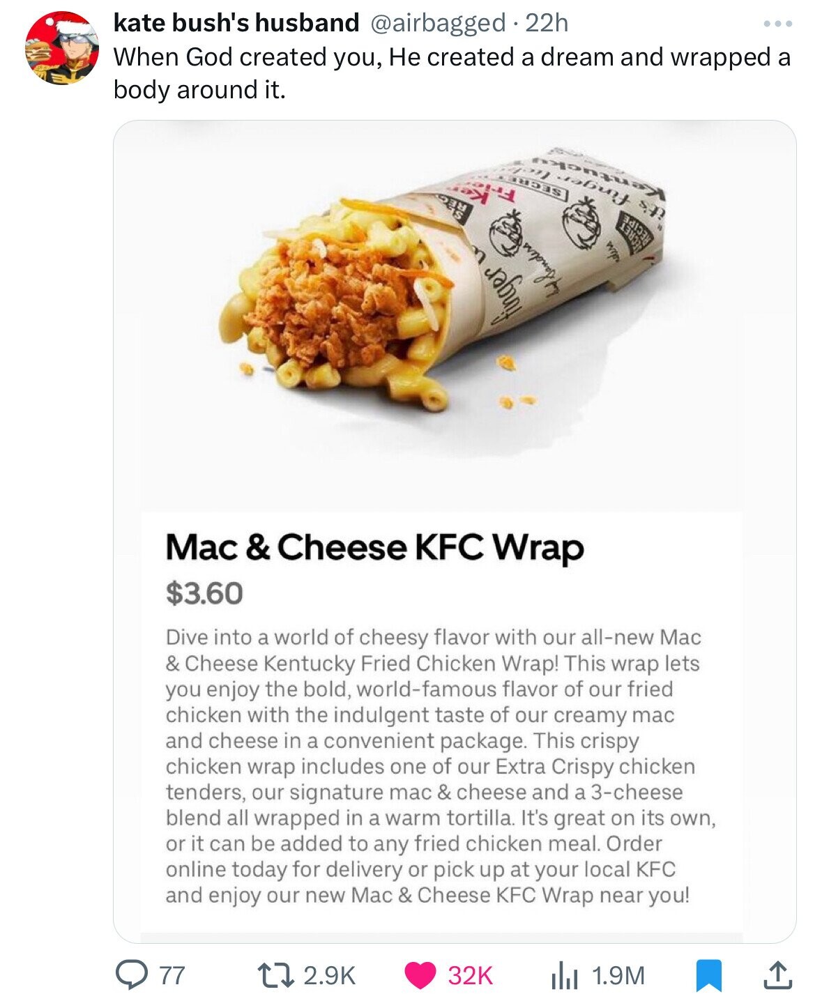 food - kate bush's husband 22h When God created you, He created a dream and wrapped a body around it. 77 45 Pe unger. E Mac & Cheese Kfc Wrap $3.60 Dive into a world of cheesy flavor with our allnew Mac & Cheese Kentucky Fried Chicken Wrap! This wrap lets
