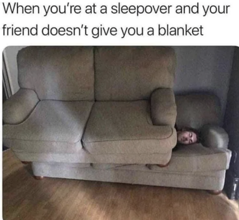 you stay at your friend's house meme - When you're at a sleepover and your friend doesn't give you a blanket