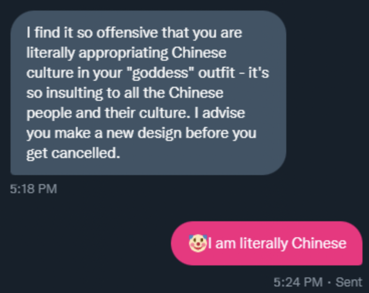 media - I find it so offensive that you are literally appropriating Chinese culture in your "goddess" outfit it's so insulting to all the Chinese people and their culture. I advise you make a new design before you get cancelled. I am literally Chinese Sen