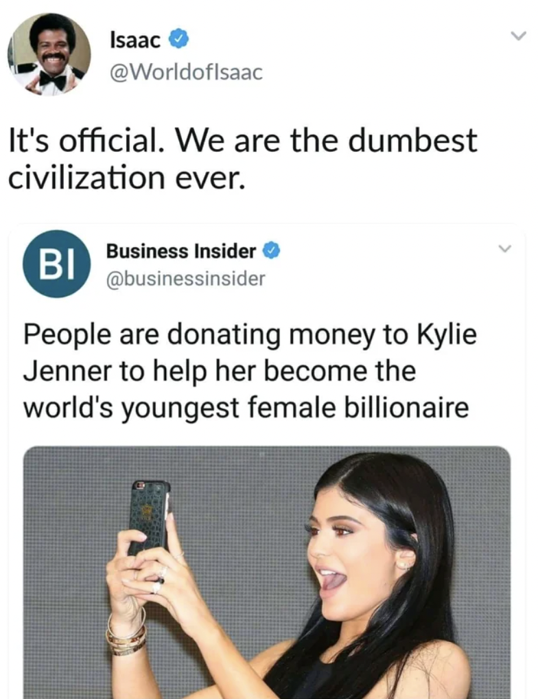 people donating money to kylie jenner - Isaac It's official. We are the dumbest civilization ever. Business Insider Bi People are donating money to Kylie Jenner to help her become the world's youngest female billionaire