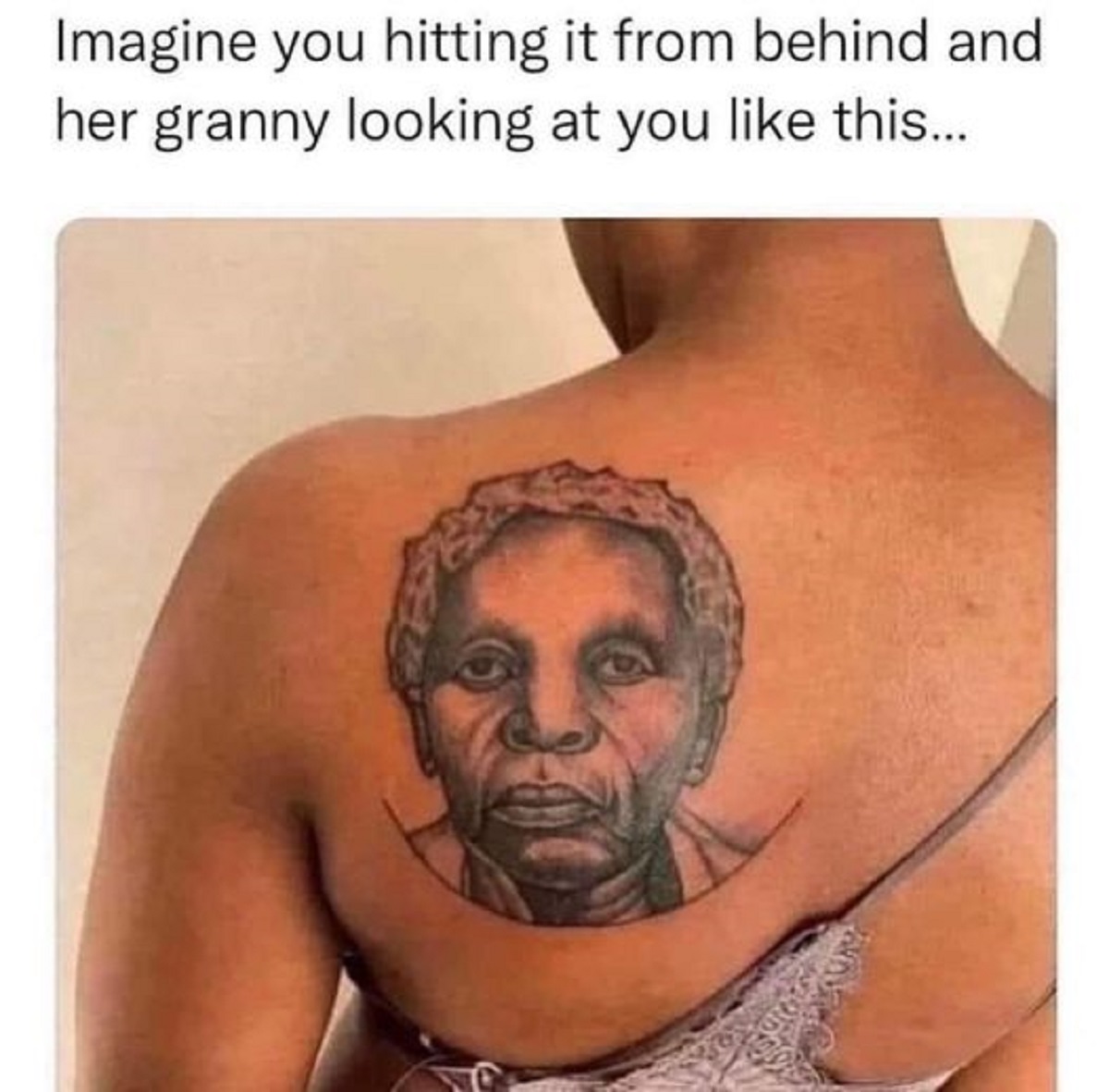 spicy memes - grandma tattoo on back meme - Imagine you hitting it from behind and her granny looking at you this...