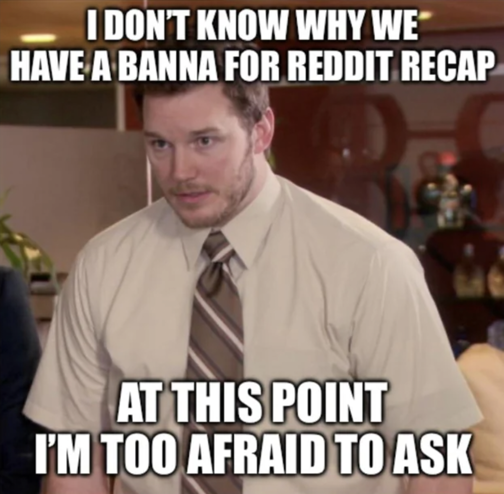 garage door memes - I Don'T Know Why We Have A Banna For Reddit Recap At This Point I'M Too Afraid To Ask